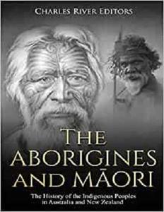 The Aborigines and Maori The History of the Indigenous Peoples in Australia and New Zealand