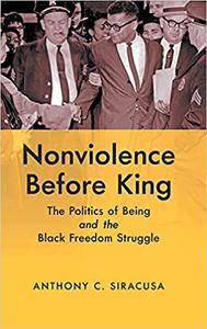 Nonviolence Before King The Politics of Being and the Black Freedom Struggle