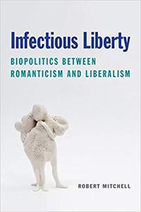 Infectious Liberty Biopolitics between Romanticism and Liberalism