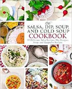 The Salsa, Dip, Soup, and Cold Soup Cookbook