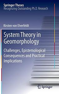 System Theory in Geomorphology Challenges, Epistemological Consequences and Practical Implications 