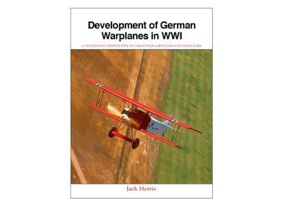 Development of German Warplanes in WWI A Centennial Perspective on Great War Airplanes and Seaplanes