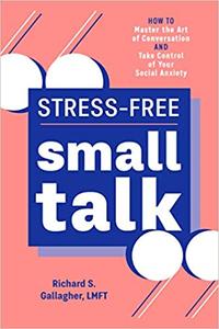 Stress-Free Small Talk How to Master the Art of Conversation and Take Control of Your Social Anxiety