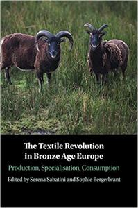 The Textile Revolution in Bronze Age Europe Production, Specialisation, Consumption