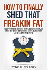 How To Finally Shed That FREAKIN Fat