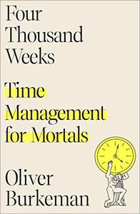 Four Thousand Weeks Time Management for Mortals