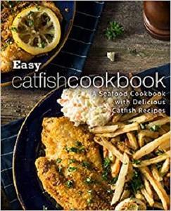 Easy Catfish Cookbook A Seafood Cookbook with Delicious Catfish Recipes (2nd Edition)