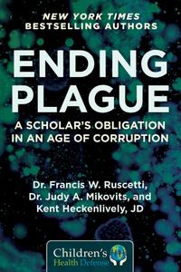Ending Plague A Scholar's Obligation in an Age of Corruption (Children's Health Defense)