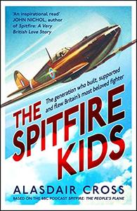 The Spitfire Kids The generation who built, supported and flew Britain's most beloved fighter