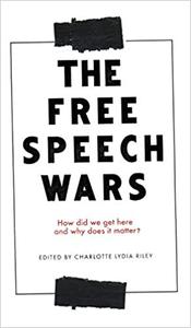 The Free Speech Wars How Did We Get Here and Why Does It Matter