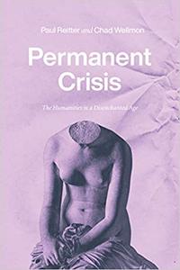 Permanent Crisis The Humanities in a Disenchanted Age