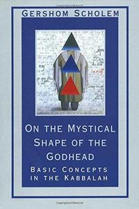 On the Mystical Shape of the Godhead Basic Concepts in the Kabbalah