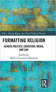 Formatting Religion Across Politics, Education, Media, and Law