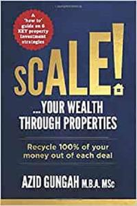 Scale! ... Your Wealth through Properties Recycle 100% of your money out of each deal