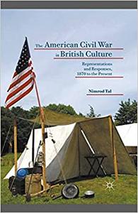 The American Civil War in British Culture Representations and Responses, 1870 to the Present