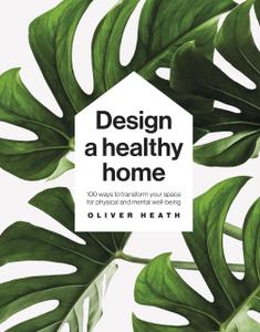 Design a Healthy Home 100 ways to transform your space for physical and mental wellbeing