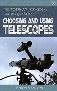 The Totally Non-Geeky Guide to Choosing and Using Telescopes