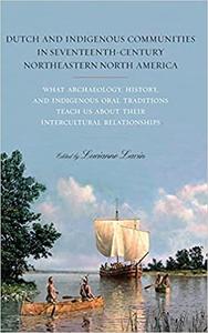 Dutch and Indigenous Communities in Seventeenth-Century Northeastern North America What Archaeology, History, and Indig