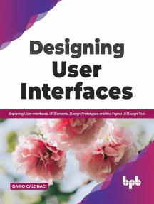 Designing User Interfaces Exploring User Interfaces, UI Elements, Design Prototypes and the Figma UI Design Tool