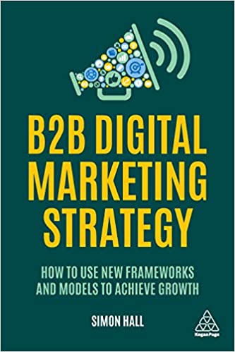 B2B Digital Marketing Strategy How to Use New Frameworks and Models to Achieve Growth