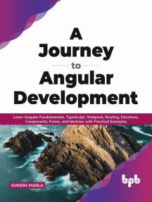 A Journey to Angular Development Learn Angular Fundamentals, TypeScript, Webpack, Routing, Directives, Components, Forms