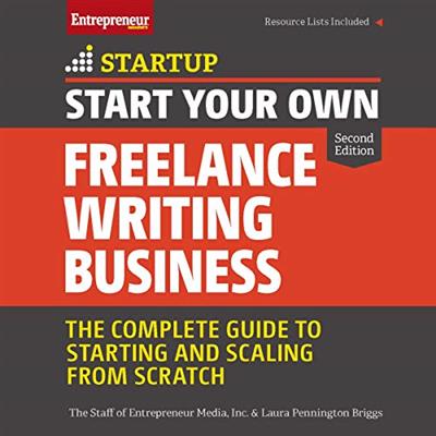 Start Your Own Freelance Writing Business: The Complete Guide to Starting and Scaling from Scratch [Audiobook]