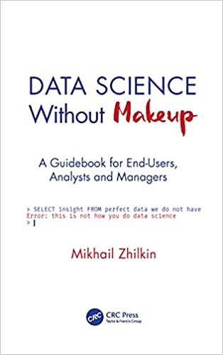 Data Science Without Makeup A Guidebook for End-Users, Analysts, and Managers