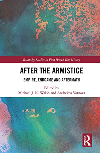 After the Armistice Empire, Endgame and Aftermath (Routledge Studies in First World War History)