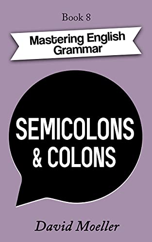 Semicolons and Colons (Mastering English Grammar Book 8)