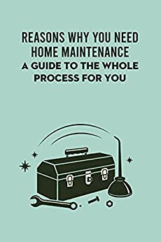 Reasons Why You Need Home Maintenance A Guide To The Whole Process For You
