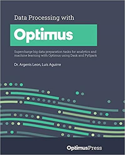 Data Processing with Optimus Supercharge big data preparation tasks for analytics and machine learning (True PDF)