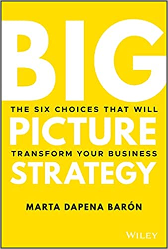 Big Picture Strategy The Six Choices That Will Transform Your Business