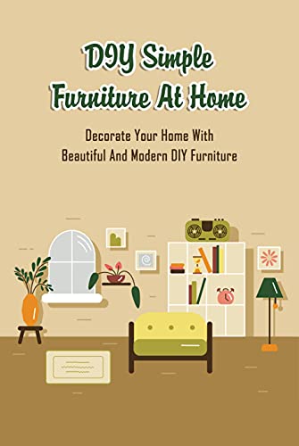 DIY Simple Furniture At Home: Decorate Your Home With Beautiful And Modern DIY Furniture