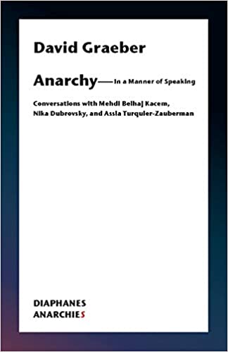 Anarchy―In a Manner of Speaking: Conversations with Mehdi Belhaj Kacem, Nika Dubrovsky, and Assia Turquier Zauberman