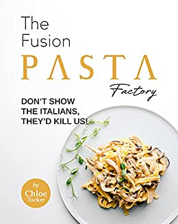 The Fusion Pasta Factory: Don't Show the Italians, They'd Kill Us!