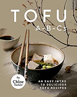 Tofu A B Cs: An Easy Intro to Delicious Tofu Recipes