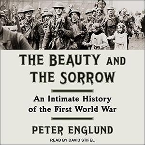 The Beauty and the Sorrow An Intimate History of the First World War [Audiobook]