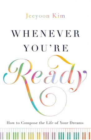Whenever You're Ready: How to Compose the Life of Your Dreams