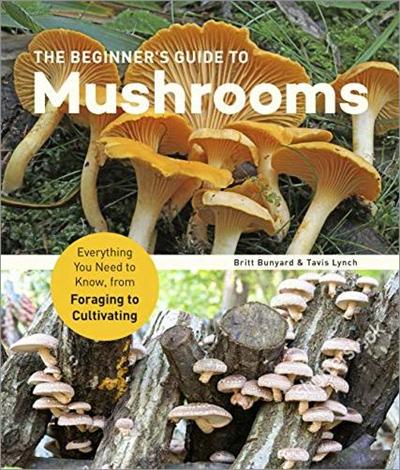 The Beginner's Guide to Mushrooms: Everything You Need to Know, from Foraging to Cultivating [PDF]