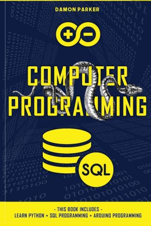 Computer Programming: Learn Python And SQL Programming And Arduino Programming