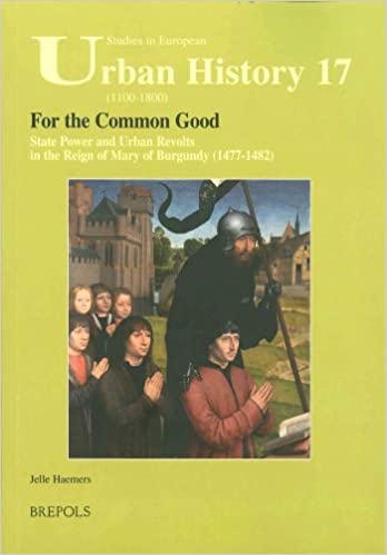 For the Common Good?: State Power and Urban Revolts in the Reign of Mary of Burgundy, 1477 1482 (STUDIES IN EUROPEAN URB