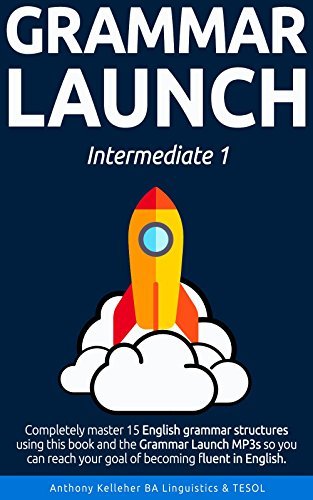 Grammar Launch Intermediate 1: Completely master 15 English grammar structures using this book and the Grammar Launch