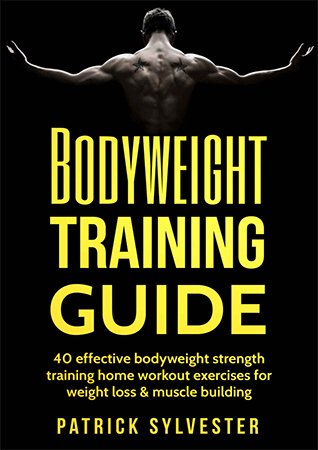 Bodyweight Training Guide: 40 Effective Bodyweight Strength Training Home Workout Exercises For Weight Loss & Muscle Building