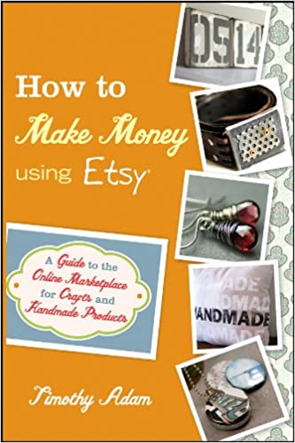 How to Make Money Using Etsy: A Guide to the Online Marketplace for Crafts and Handmade Products