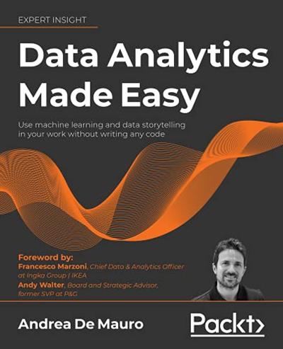 Data Analytics Made Easy: Use machine learning and data storytelling in your work without writing any code