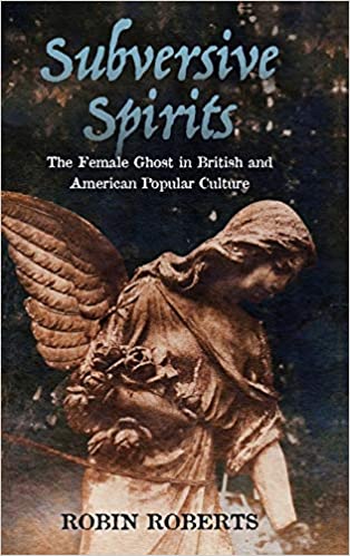 Subversive Spirits: The Female Ghost in British and American Popular Culture