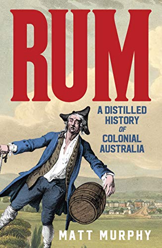 Rum: A Distilled History of Colonial Australia