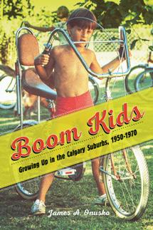 Boom Kids : Growing Up in the Calgary Suburbs, 1950 1970