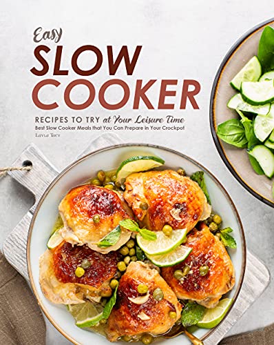 Easy Slow Cooker Recipes to Try at Your Leisure Time: Best Slow Cooker Meals that You Can Prepare in Your Crockpot