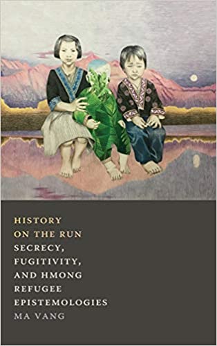 History on the Run: Secrecy, Fugitivity, and Hmong Refugee Epistemologies